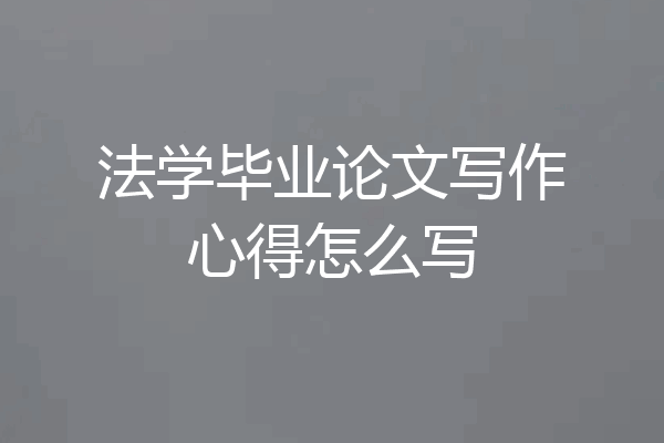 法学毕业论文写作心得怎么写