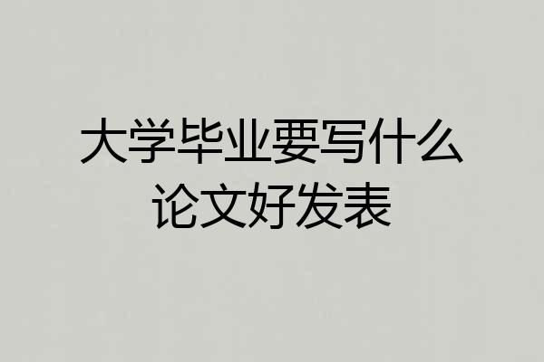 大学毕业要写什么论文好发表