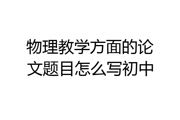 物理教学方面的论文题目怎么写初中