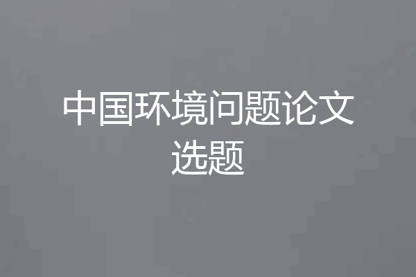 中国环境问题论文选题