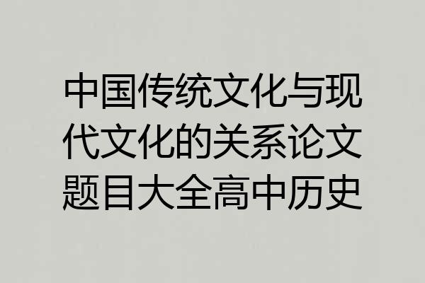 中国传统文化与现代文化的关系论文题目大全高中历史