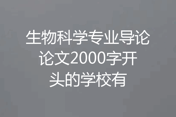 生物科学专业导论论文2000字开头的学校有