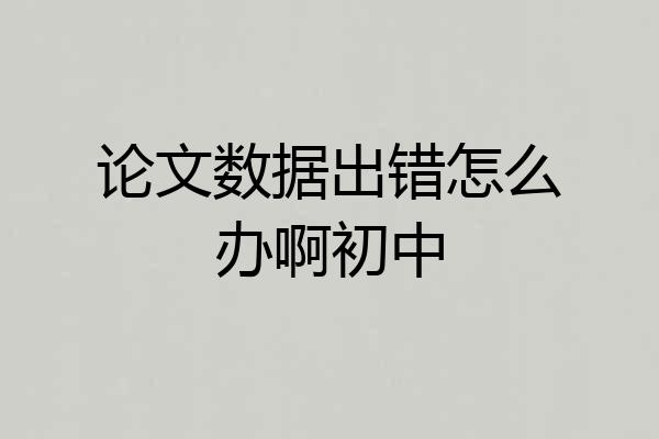 论文数据出错怎么办啊初中