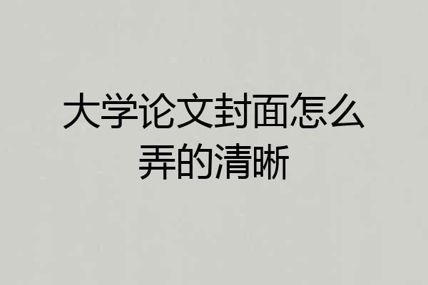大学论文封面怎么弄的清晰