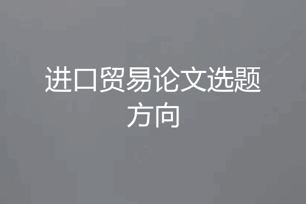 进口贸易论文选题方向
