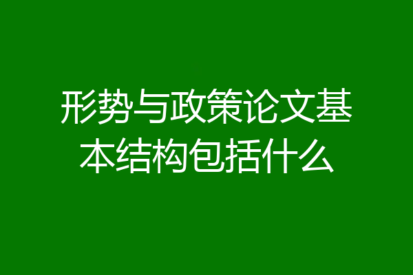 形势与政策论文基本结构包括什么