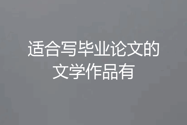 适合写毕业论文的文学作品有