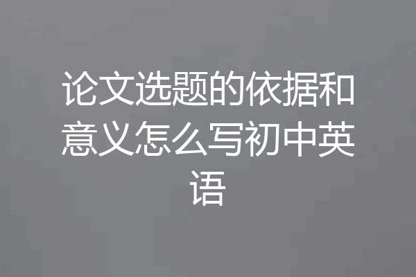 论文选题的依据和意义怎么写初中英语