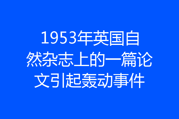 1953年英国自然杂志上的一篇论文引起轰动事件