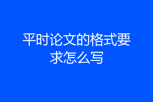 平时论文的格式要求怎么写