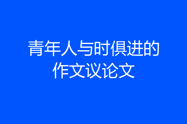 青年人与时俱进的作文议论文