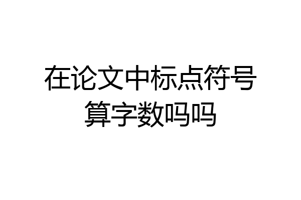 在论文中标点符号算字数吗吗