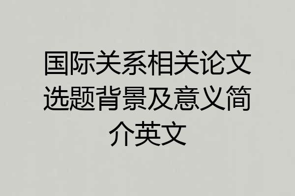 国际关系相关论文选题背景及意义简介英文