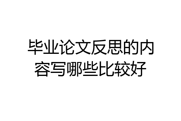 毕业论文反思的内容写哪些比较好