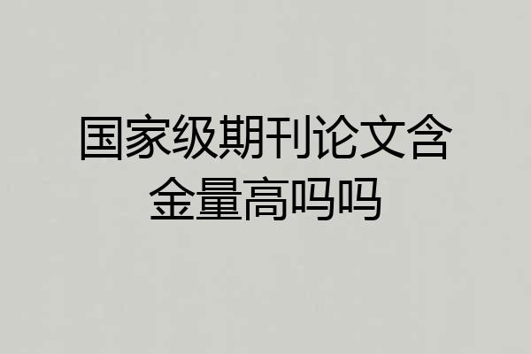 国家级期刊论文含金量高吗吗