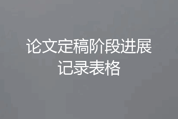 论文定稿阶段进展记录表格