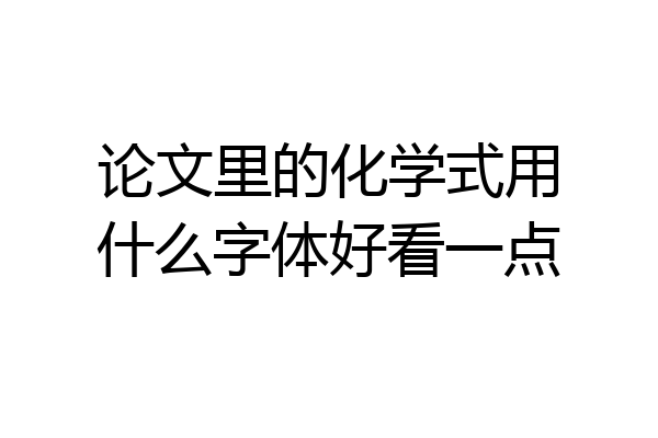 论文里的化学式用什么字体好看一点