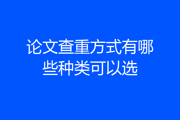 论文查重方式有哪些种类可以选
