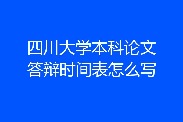 四川大学本科论文答辩时间表怎么写