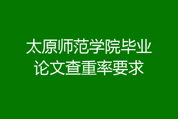 太原师范学院毕业论文查重率要求