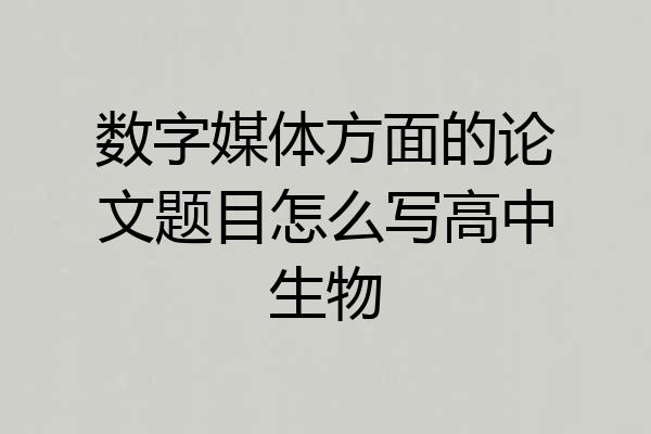 数字媒体方面的论文题目怎么写高中生物