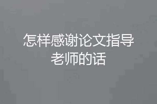 怎样感谢论文指导老师的话