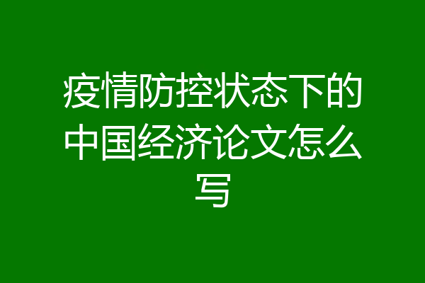 疫情防控状态下的中国经济论文怎么写