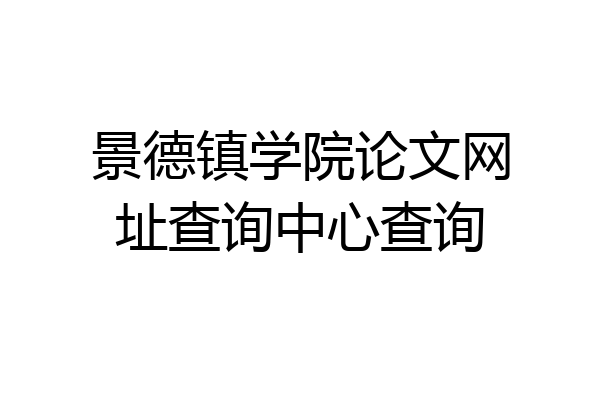 景德镇学院论文网址查询中心查询