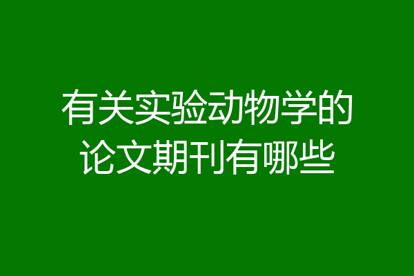 有关实验动物学的论文期刊有哪些