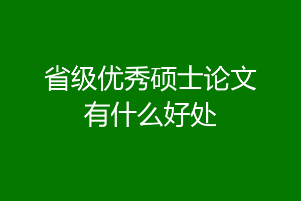 省级优秀硕士论文有什么好处