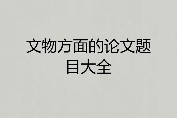 文物方面的论文题目大全