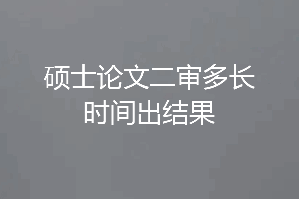 硕士论文二审多长时间出结果