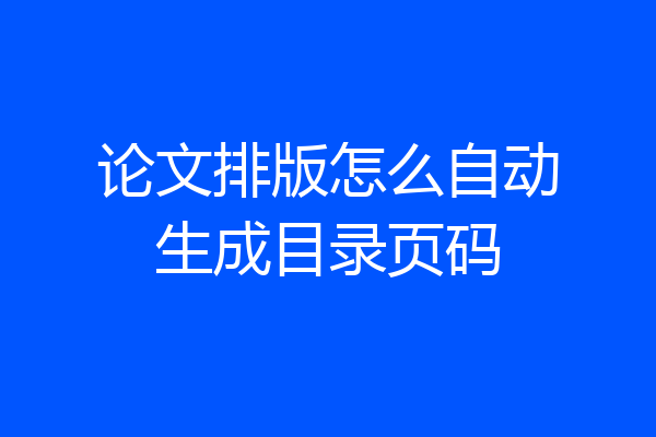 论文排版怎么自动生成目录页码