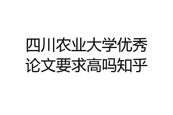 四川农业大学优秀论文要求高吗知乎