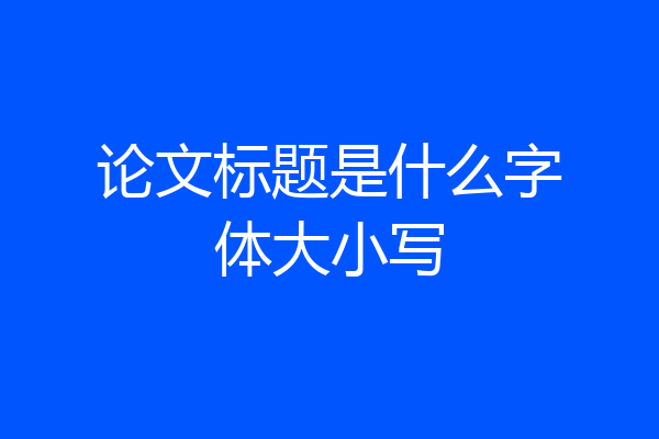 论文标题是什么字体大小写
