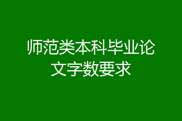 师范类本科毕业论文字数要求