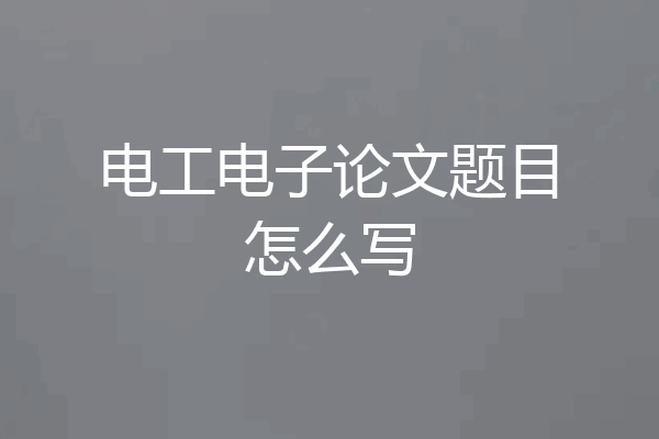 电工电子论文题目怎么写