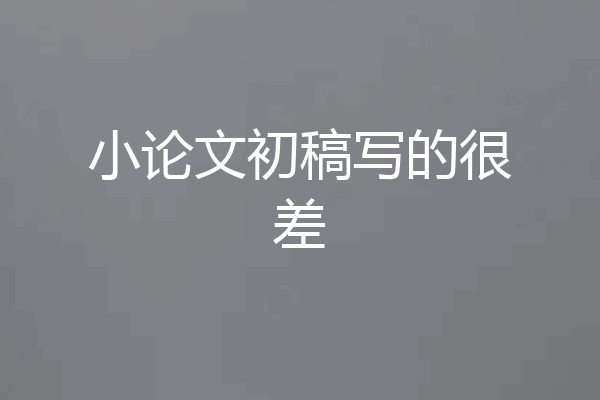 小论文初稿写的很差