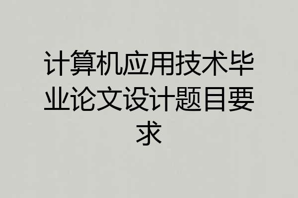 计算机应用技术毕业论文设计题目要求