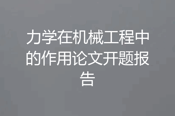 力学在机械工程中的作用论文开题报告