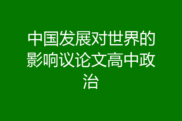 中国发展对世界的影响议论文高中政治