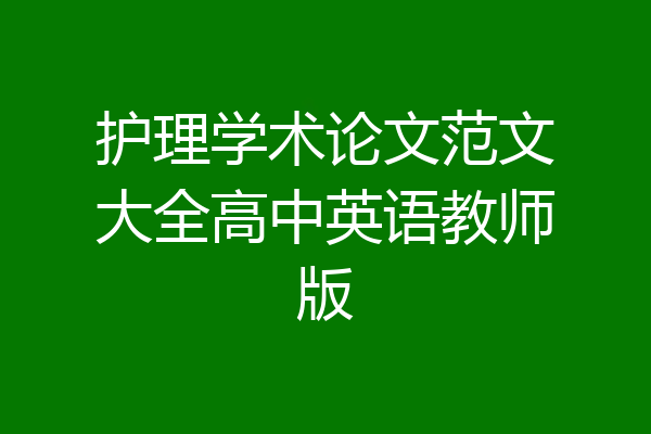 护理学术论文范文大全高中英语教师版