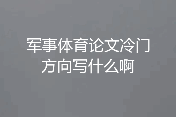 军事体育论文冷门方向写什么啊