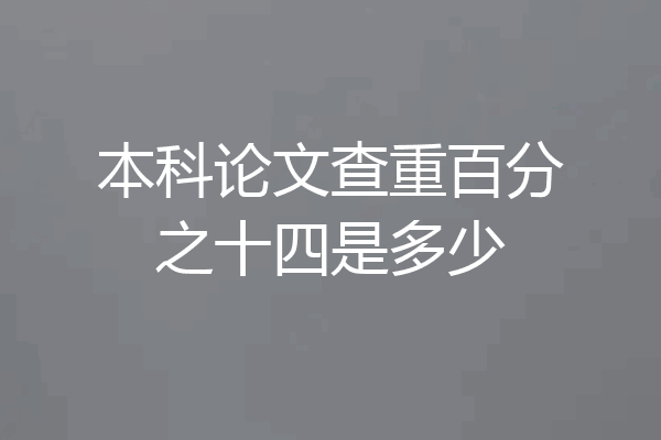 本科论文查重百分之十四是多少