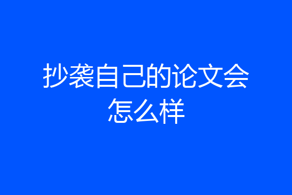 抄袭自己的论文会怎么样