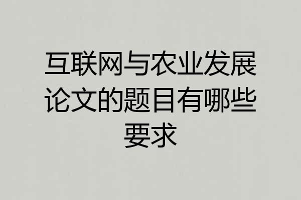 互联网与农业发展论文的题目有哪些要求