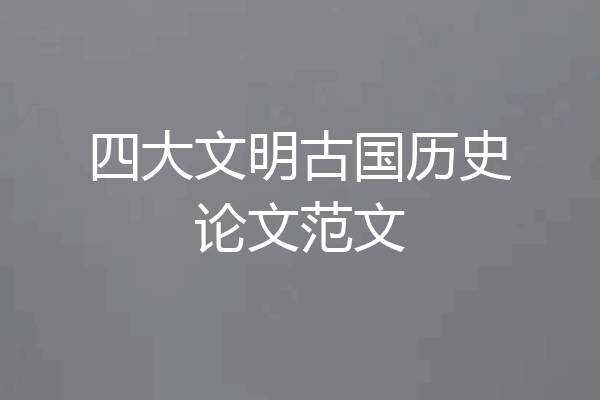 四大文明古国历史论文范文