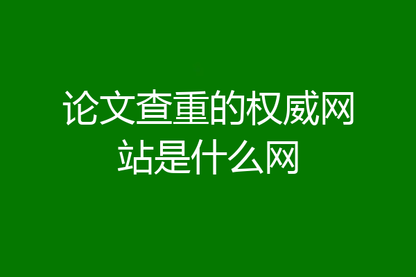 论文查重的权威网站是什么网