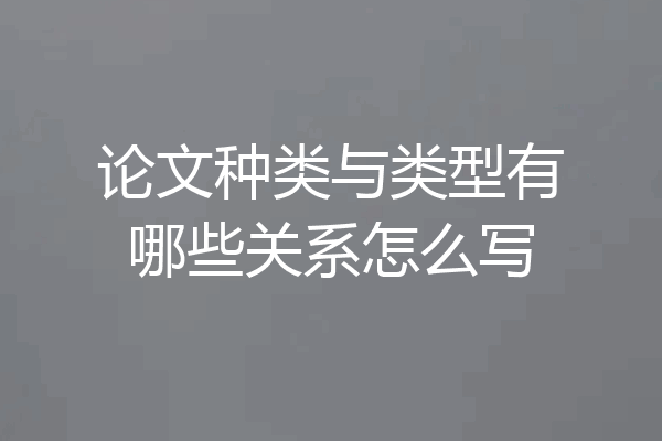 论文种类与类型有哪些关系怎么写