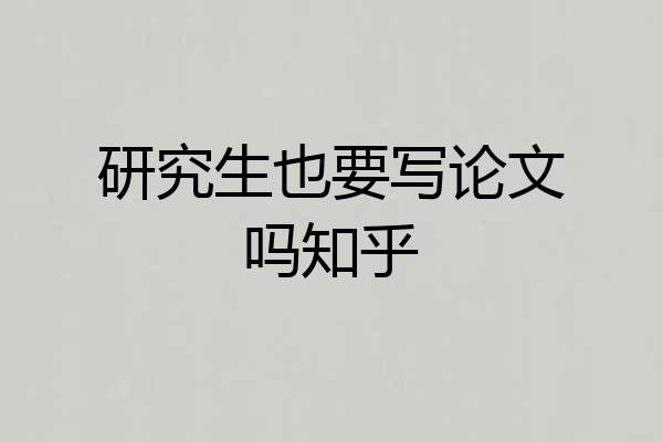 研究生也要写论文吗知乎